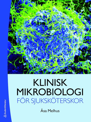 Klinisk mikrobiologi för sjuksköterskor; Åsa Melhus; 2019