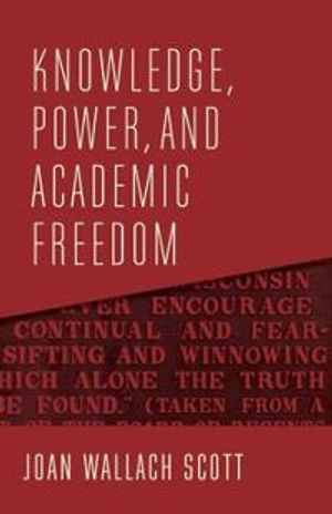 Knowledge, Power, and Academic Freedom; Joan Wallach Scott; 2019