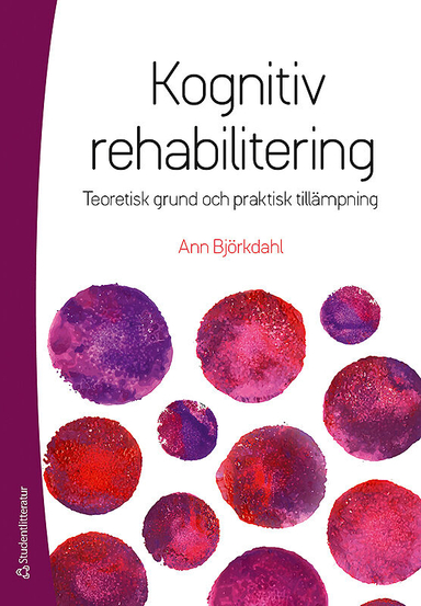 Kognitiv rehabilitering : teoretisk grund och praktisk tillämpning; Ann Björkdahl; 2015