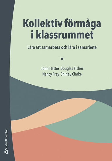 Kollektiv förmåga i klassrummet : lära att samarbeta och lära i samarbete; John Allan Hattie, Douglas Fisher, Nancy Frey, Shirley Clarke; 2024