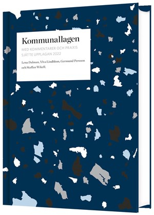 Kommunallagen med kommentarer och praxis; Lena Dalman, Ylva Lindblom, Germund Persson, Staffan Wikell; 2022