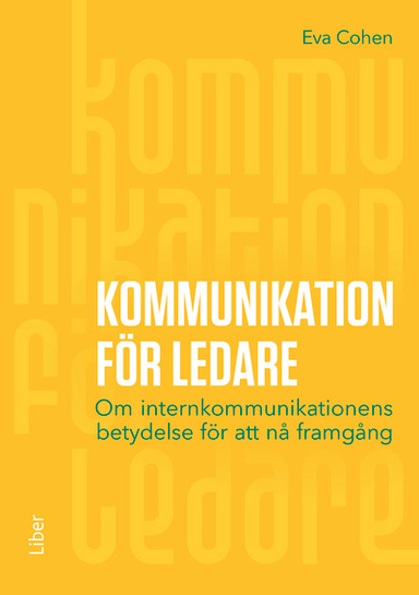 Kommunikation för ledare : om internkommunikationens betydelse för att nå framgång; Eva Cohen; 2024