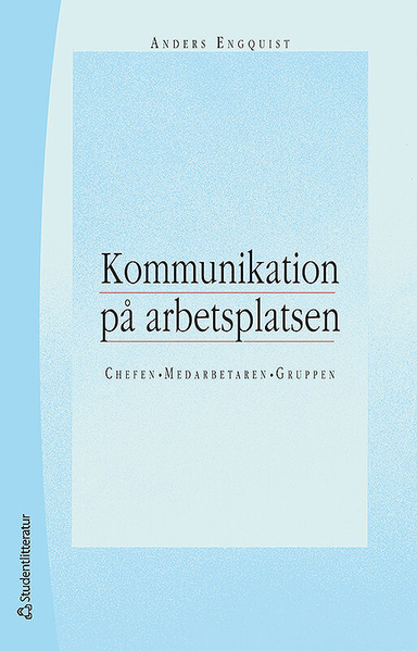 Kommunikation på arbetsplatsen - Chefen, medarbetaren, gruppen; Anders Engquist; 2013