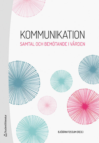 Kommunikation - Samtal och bemötande i vården; Bjöörn Fossum, Sven-Olof Andersson, Karin Bergkvist, Sofie Bäärnhielm, Björn Enqvist, Jennie Fors, Febe Friberg, Sabina Gusic, AnnaKarin Johansson, Karin Kjellgren, Anna Klarare, Eva Robertson, Hans Peter Söndergaard, Stellan Vinthagen, Joakim Öhlén; 2019