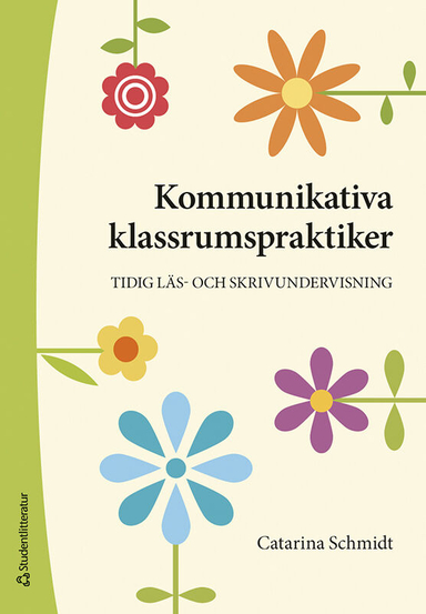 Kommunikativa klassrumspraktiker : tidig läs- och skrivundervisning; Catarina Schmidt; 2023