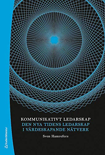 Kommunikativt ledarskap : den nya tidens ledarskap i värdeskapande nätverk; Sven Hamrefors; 2014