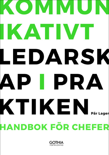 Kommunikativt ledarskap i praktiken : handbok för chefer; Pär Lager; 2017