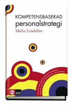 Kompetensbaserad personalstrategi : hur du tar reda på vad organisationen behöver, bemannar den rätt och utvecklar den inför framtiden; Malin Lindelöw; 2007