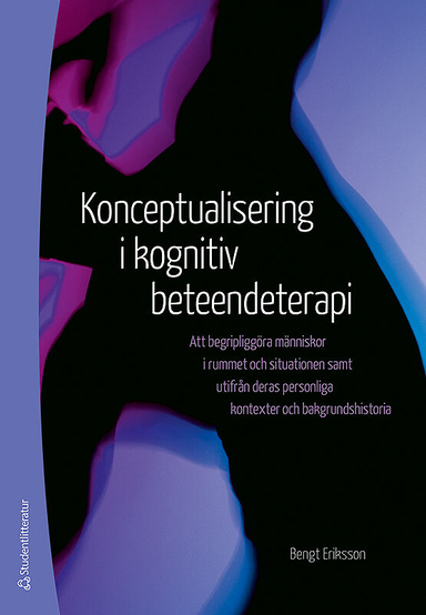 Konceptualisering i kognitiv beteendeterapi - Att begripliggöra människor i rummet och situationen samt utifrån deras personli; Bengt Eriksson; 2019