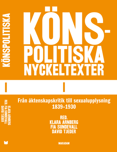 Könspolitiska nyckeltexter. Del 1, Från äktenskapskritik till sexualupplysning 1839-1930; Klara Arnberg, Fia Sundevall, David Tjeder; 2012