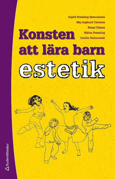 Konsten att lära barn estetik - En utvecklingspedagogisk studie av barns kunnande; Ingrid Pramling Samuelsson, Maj Asplund Carlsson, Bengt Olsson, Niklas Pramling, Cecilia Wallerstedt; 2015