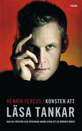 Konsten att läsa tankar : hur du förstår och påverkar andra utan att de märker något; Henrik Fexeus; 2007