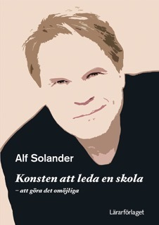 Konsten att leda en skola : att göra det omöjliga; Alf Solander; 2017