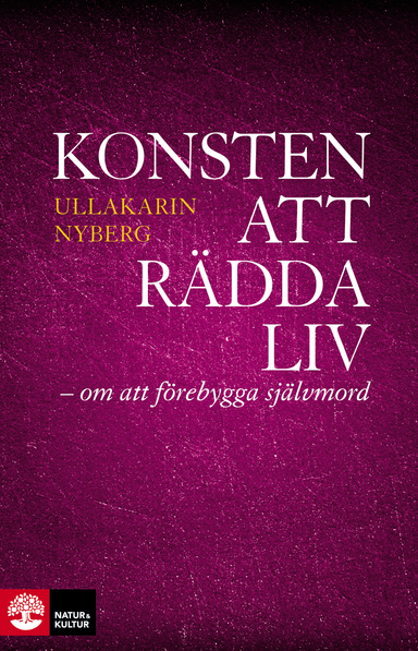 Konsten att rädda liv : - om att förebygga självmord; Ullakarin Nyberg; 2013