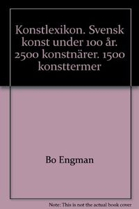 Konstlexikon : svensk konst under 100 år : 2500 konstnärer, 1500 konsttermer; Bo Engman, Bo Andersson; 1976