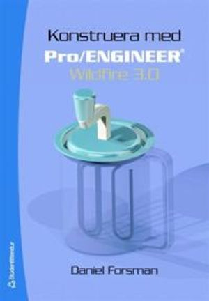 Konstruera med Pro/ENGINEER Wildfire 3.0; Daniel Forsman; 2006