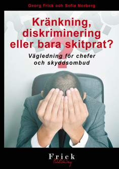 Kränkning, diskriminering eller bara skitprat? : vägledning för chefer och skyddsombud; Georg Frick, Sofia Norberg; 2015