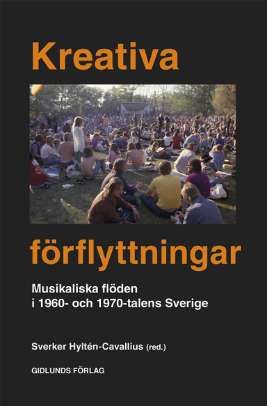 Kreativa förflyttningar : musikaliska flöden i 1960 och 1970 talets Sverige; Sverker Hyltén-Cavallius; 2022