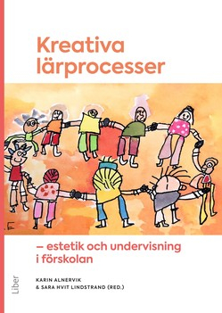 Kreativa lärprocesser : estetik och undervisning i förskolan; Sara Hvit Lindstrand, Karin Alnervik; 2020