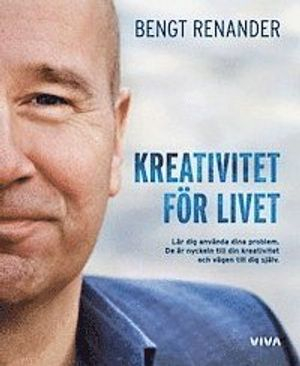 Kreativitet för livet : lär dig använda dina problem - de är nyckeln till din kreativitet och vägen till dig själv; Bengt Renander; 2008