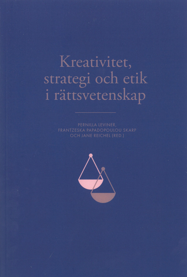 Kreativitet, strategi och etik i rättsvetenskap; Frantzeska Papadopoulou Skarp, Pernilla Leviner, Jane Reichel; 2023