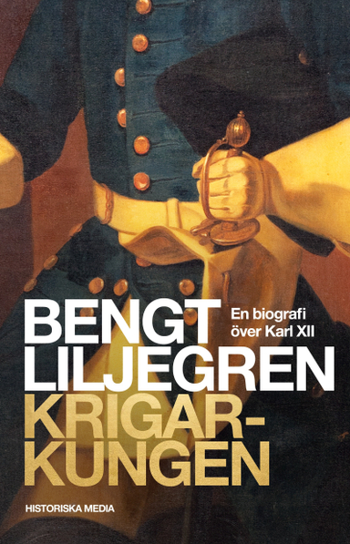 Krigarkungen : en biografi över Karl XII; Bengt Liljegren; 2021