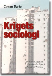 Krigets sociologi : analyser av krigsvåld, koncentrationsläger, offerskap och försoning; Goran Basic; 2016