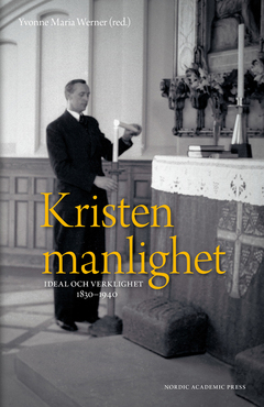 Kristen manlighet : ideal och verklighet 1830-1940; Yvonne Maria Werner; 2015