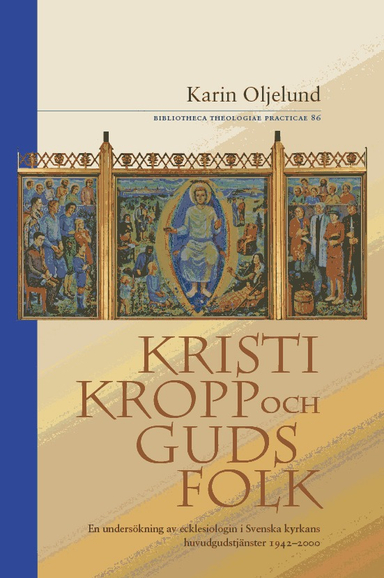 Kristi kropp och Guds folk : en undersökning av ecklesiologin i Svenska kyrkans huvudgudstjänster 19422000; Karin Oljelund; 2009