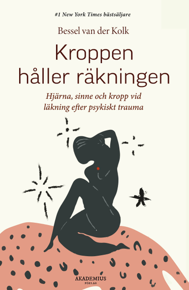 Kroppen håller räkningen : hjärna, sinne och kropp vid läkning efter psykiskt trauma; Bessel Van der Kolk; 2021