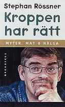 Kroppen har rätt: Myter, mat och hälsa; Stephan Rössner; 1998