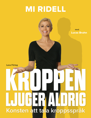 Kroppen ljuger aldrig : konsten att tala kroppsspråk; Mi Ridell, Lucas Bruhn; 2016