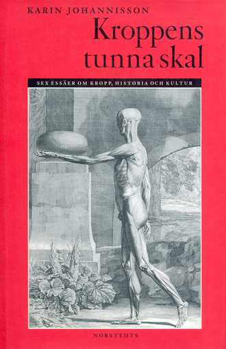 Kroppens tunna skal : sex essäer om kropp, historia och kultur; Karin Johannisson; 1997