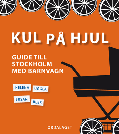 Kul på hjul : guide till Stockholm med barnvagn; Susan Beer, Helen Uggla; 2011