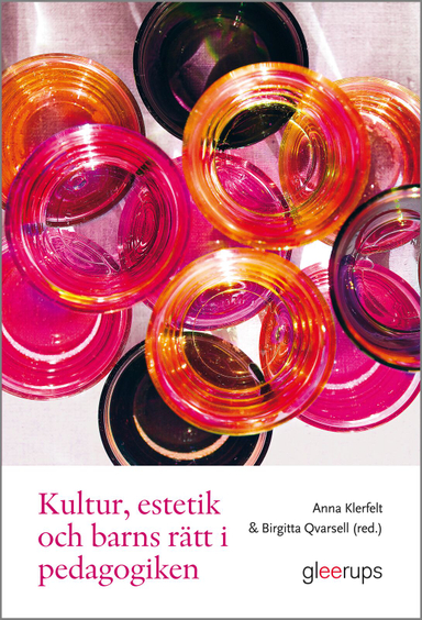 Kultur, estetik och barns rätt i pedagogiken; Anna Klerfelt, Birgitta Qvarsell; 2012