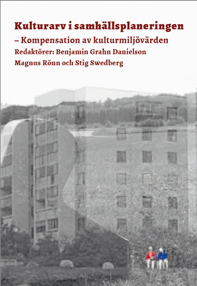 Kulturarv i samhällsplaneringen : kompensation av kulturmiljövärden; Benjamin Grahn Danielson, Magnus Rönn, Stig Swedberg, Peggy Lerman, Julia Nordblad; 2014