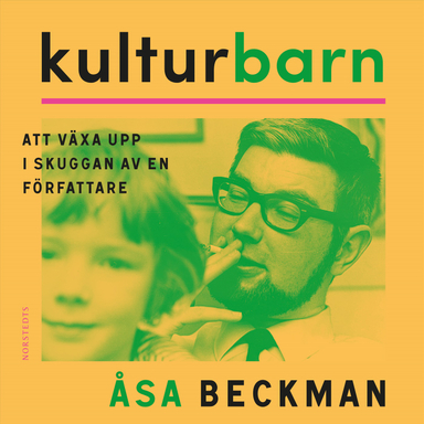 Kulturbarn : att växa upp i skuggan av en författare; Åsa Beckman; 2024