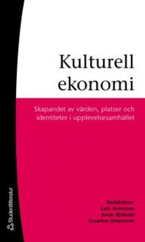 Kulturell ekonomi : skapandet av värden, platser och identiteter i upplevelsesamhället; Lars Aronsson, Tom Mels, Kjell Arvidsson, Christer Foghagen, Susanne Johansson, Cecilia Möller, Mattias Junemo, Katarina Zambrell, Hans Wessblad, Jonas Bjälesjö; 2007