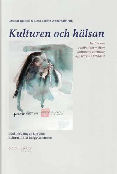 Kulturen och hälsan : essäer om sambandet mellan kulturens yttringar och hälsans tillstånd; Gunilla von Bahr; 2009