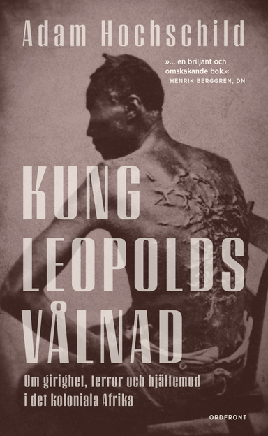 Kung Leopolds vålnad : om girighet, terror och hjältemod i det koloniala Afrika; Adam Hochschild; 2018