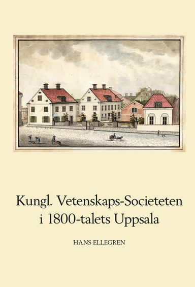 Kungl. Vetenskaps-Societeten i 1800-talets Uppsala; Hans Ellegren; 2022