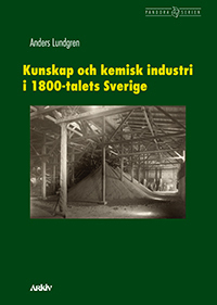 Kunskap och kemisk industri i 1800-talets Sverige; Anders Lundgren; 2017