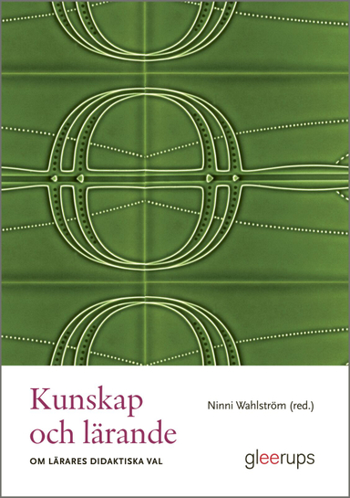 Kunskap och lärande : Om lärares didaktiska val; Ninni Wahlström (red.); 2025