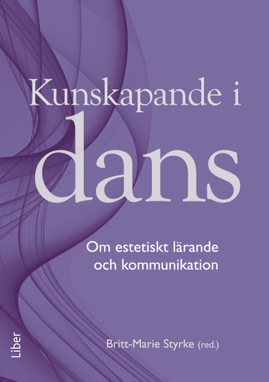 Kunskapande i dans : om estetiskt lärande och kommunikation; Britt-Marie Styrke; 2015