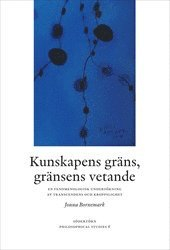 Kunskapens gräns, gränsens vetande : en fenomenologisk undersökning av transcendens och kroppslighet; Jonna Bornemark; 2010