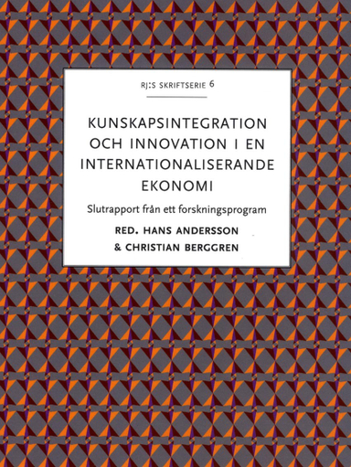 Kunskapsintegration och innovation i en internationaliserande ekonomi : slutrapport från ett forskningsprogram; Hans Andersson, Christian Berggren; 2015