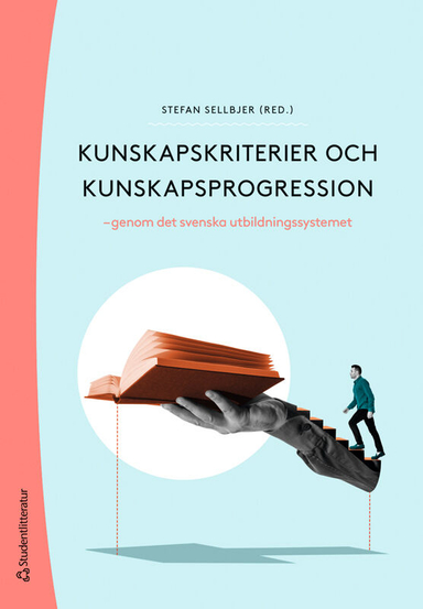 Kunskapskriterier och kunskapsprogression : genom det svenska utbildningssystemet; Stefan Sellbjer, Richard Andersson, Kerstin Hansson, Per Lindqvist, Andreas Nordin, Daniel Sundberg; 2024