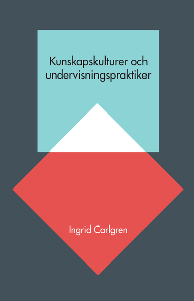 Kunskapskulturer och undervisningspraktiker; Ingrid Carlgren; 2015