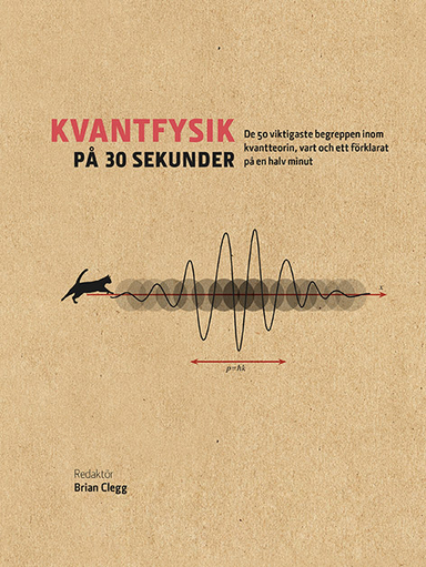 Kvantfysik på 30 sekunder : de 50 viktigaste begreppen inom kvantteorin, vart och ett förklarat på en halv minut; Brian Clegg; 2018