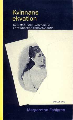 Kvinnans ekvation: Kön, makt och rationalitet i Strindbergs Författarskap; Margaretha Fahlgren; 1994